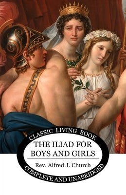 The Iliad for Boys and Girls by Church, Alfred