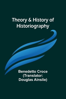 Theory & History of Historiography by Croce, Benedetto