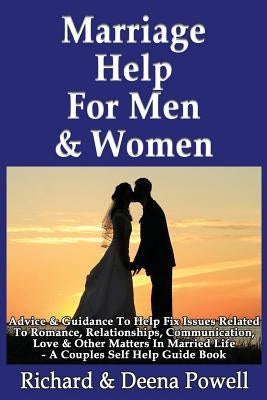 Marriage Help For Men & Women: Advice & Guidance To Help Fix Issues Related To Romance, Relationships, Communication, Love & Other Matters In Married by Powell, Richard &. Deena