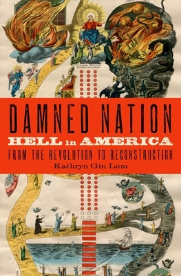 Damned Nation: Hell in America from the Revolution to Reconstruction by Gin Lum, Kathryn