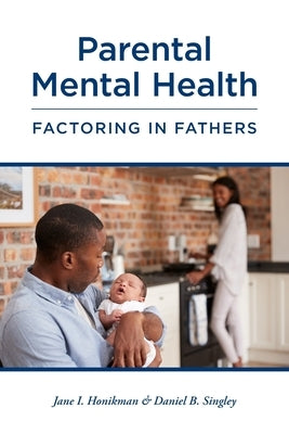 Parental Mental Health: Factoring in Fathers by Singley, Daniel B.