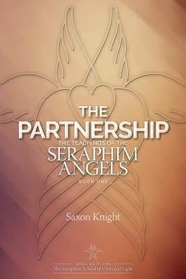The Partnership: -The Teachings of the Seraphim Angels - Book One by Knight, Saxon