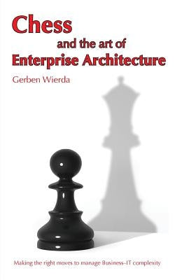 Chess and the Art of Enterprise Architecture by Wierda, Gerben