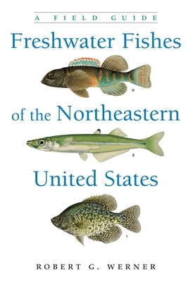 Freshwater Fishes of the Northeastern United States: A Field Guide by Werner, Robert G.