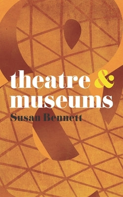 Theatre & Museums by Bennett, Susan