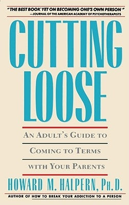 Cutting Loose: An Adult's Guide to Coming to Terms with Your Parents by Halpern, Howard M.