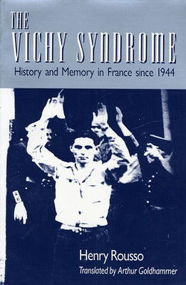 The Vichy Syndrome: History and Memory in France Since 1944 by Rousso, Henry