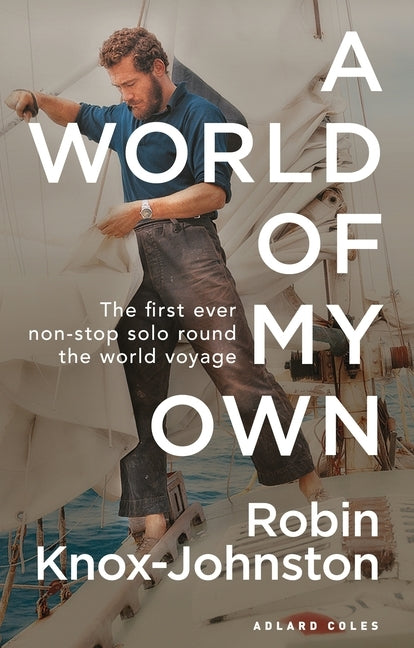A World of My Own: The First Ever Non-Stop Solo Round the World Voyage by Knox-Johnston, Robin