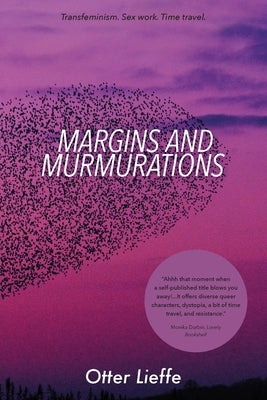 Margins and Murmurations: Transfeminism. Sex work. Time travel. by Lieffe, Otter