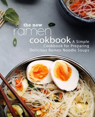 The New Ramen Cookbook: A Simple Cookbook for Preparing Delicious Ramen Noodle Soups by Press, Booksumo