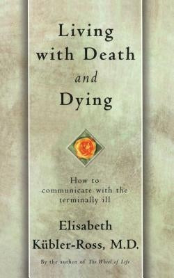 Living with Death and Dying: How to Communicate with the Terminally Ill by K&#195;&#188;bler-Ross, Elisabeth