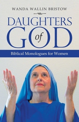 Daughters of God: Biblical Monologues for Women by Bristow, Wanda Wallin