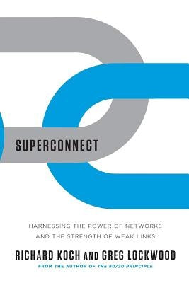 Superconnect: Harnessing the Power of Networks and the Strength of Weak Links by Koch, Richard