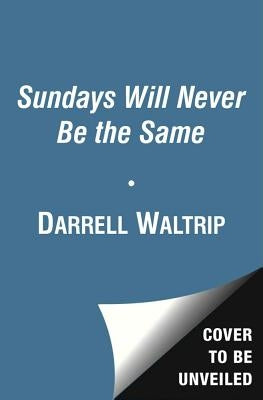 Sundays Will Never Be the Same: Racing, Tragedy, and Redemption: My Life in America's Fastest Sport by Waltrip, Darrell