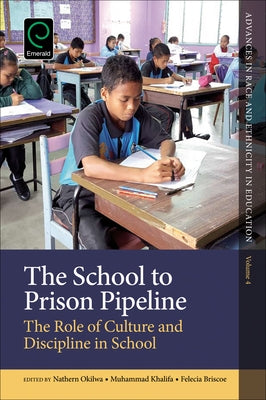 The School to Prison Pipeline: The Role of Culture and Discipline in School by Okilwa, Nathern