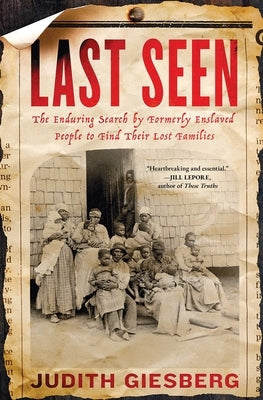 Last Seen: The Enduring Search by Formerly Enslaved People to Find Their Lost Families by Giesberg, Judith