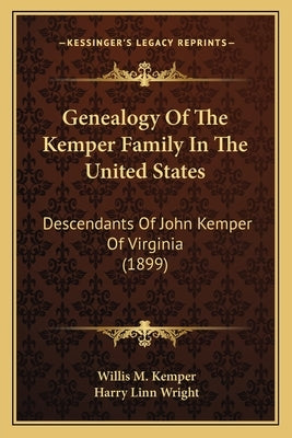 Genealogy Of The Kemper Family In The United States: Descendants Of John Kemper Of Virginia (1899) by Kemper, Willis M.