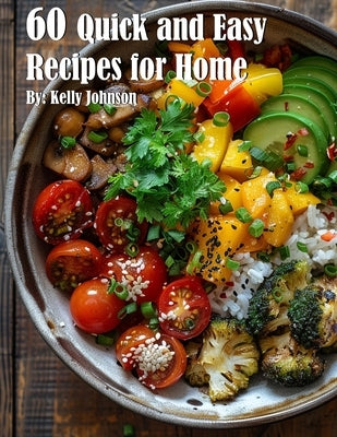 60 Quick and Easy Recipes for Home by Johnson, Kelly