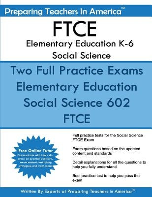 FTCE Elementary Education K-6 Social Science: 602 Elementary Education K-6 FTCE by America, Preparing Teachers in