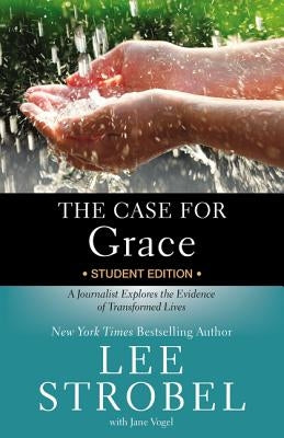 The Case for Grace Student Edition: A Journalist Explores the Evidence of Transformed Lives by Strobel, Lee