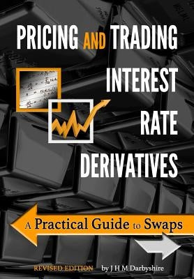 Pricing and Trading Interest Rate Derivatives: A Practical Guide to Swaps by Darbyshire, J. Hamish M.