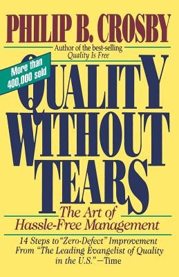 Quality Without Tears: The Art of Hassle-Free Management by Crosby, Philip B.