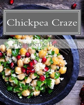 Chickpea Craze: 60 Super #Delish Chickpea Craze by Belle, Rhonda