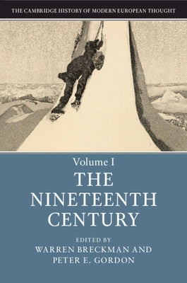 The Cambridge History of Modern European Thought: Volume 1, the Nineteenth Century by Breckman, Warren