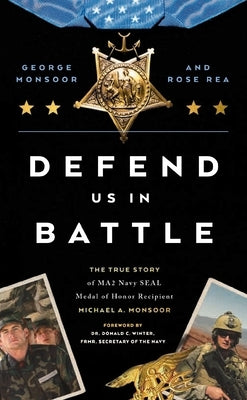 Defend Us in Battle: The True Story of Ma2 Navy Seal Medal of Honor Recipient Michael A. Monsoor by Monsoor, George