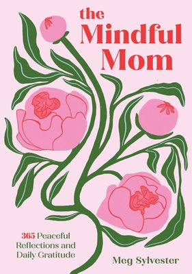 The Mindful Mom: 365 Peaceful Reflections and Daily Gratitude by Sylvester, Meg