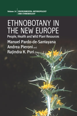 Ethnobotany in the New Europe: People, Health and Wild Plant Resources by Pardo-De-Santayana, Manuel