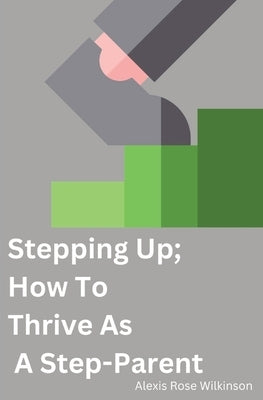 Stepping Up; How To Thrive As A Step-Parent by Wilkinson, Alexis
