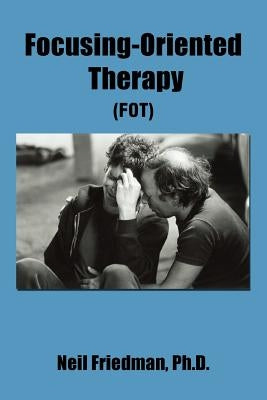 Focusing-Oriented Therapy: (Fot) by Friedman, Neil