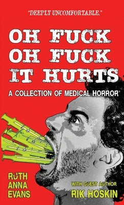 Oh Fuck Oh Fuck It Hurts: A Collection of Medical Horror by Evans, Ruth Anna