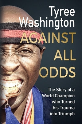 Against All Odds: The Story of a World Champion who Turned his Trauma into Triumph by Washington, Tyree