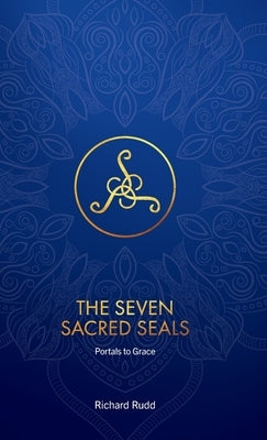 The Seven Sacred Seals: Portals To Grace by Rudd, Richard