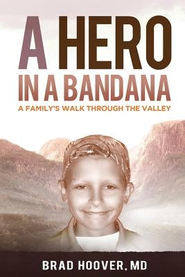 A Hero in a Bandana: A Family's Walk Through the Valley by Hoover, Brad W.