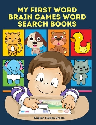 My First Word Brain Games Word Search Books English Haitian Creole: Easy to remember new vocabulary faster. Learn sight words readers set with picture by Krouch, Daniel