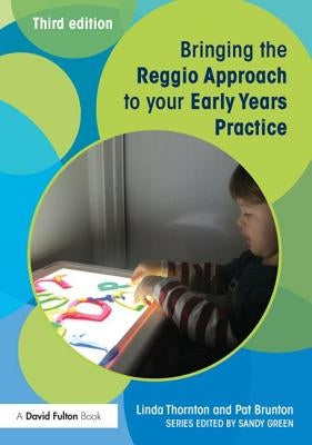 Bringing the Reggio Approach to your Early Years Practice by Thornton, Linda