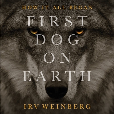 First Dog on Earth by Weinberg, Irv