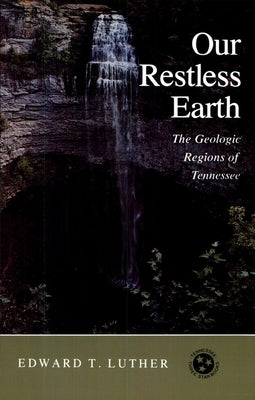 Our Restless Earth: The Geologic Regions of Tennessee by Luther, Edward T.