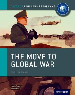 The Move to Global War: IB History Course Book: Oxford IB Diploma Program by Thomas, Joanna