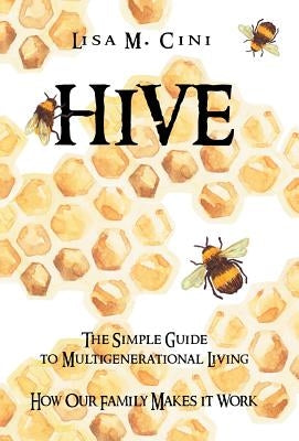 Hive: The Simple Guide to Multigenerational Living by Cini, Lisa M.