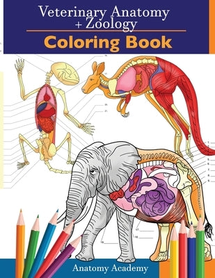 Veterinary & Zoology Coloring Book: 2-in-1 Compilation Incredibly Detailed Self-Test Animal Anatomy Color workbook Perfect Gift for Vet Students and A by Academy, Anatomy