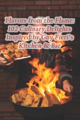 Flavors from the Flame: 102 Culinary Delights Inspired by Guy Fieri's Kitchen & Bar by Kitchen, Harvest Moon