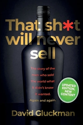 "That Sh*t Will Never Sell!" Colour Edition: The Story of the Men Who Sold The World What it Didn't Know it Wanted. Again and Again by Gluckman, David