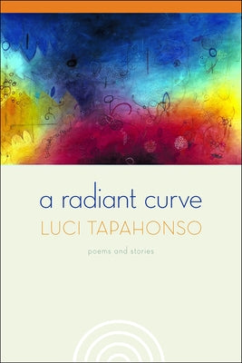 A Radiant Curve: Poems and Stories Volume 64 by Tapahonso, Luci