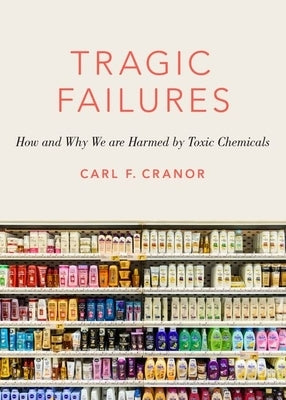 Tragic Failures: How and Why We Are Harmed by Toxic Chemicals by Cranor, Carl F.