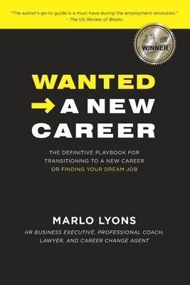 Wanted -> A New Career: The Definitive Playbook for Transitioning to a New Career or Finding Your Dream Job by Lyons, Marlo