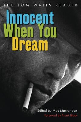 Innocent When You Dream: The Tom Waits Reader by Montandon, Mac